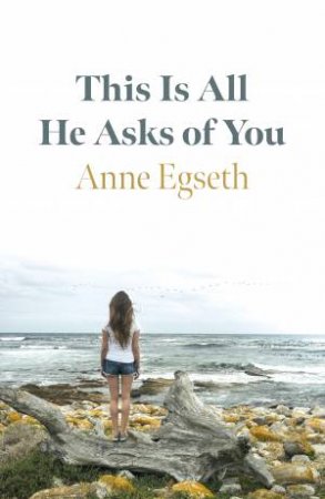 This Is All He Asks Of You by Anne Egseth