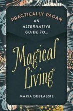 Practically Pagan An Alternative Guide To Magical Living