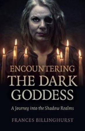 Encountering The Dark Goddess by Frances Billinghurst