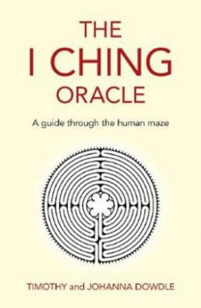 The I Ching Oracle by Timothy And Joh Dowdle