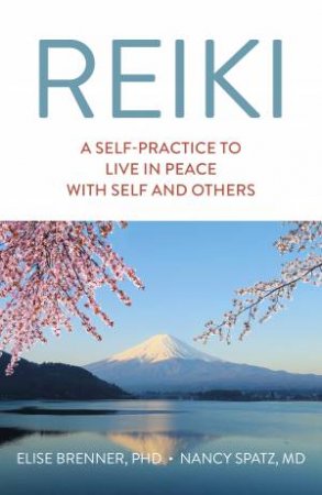 Reiki: A Self-Practice To Live In Peace With Self And Others by Elise Brenner & Nancy Spatz