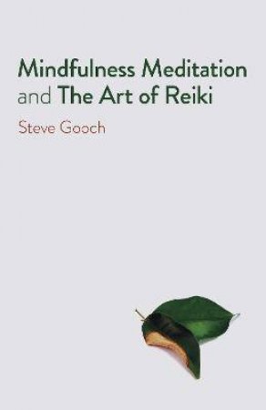 Mindfulness Meditation And The Art Of Reiki by Steve Gooch