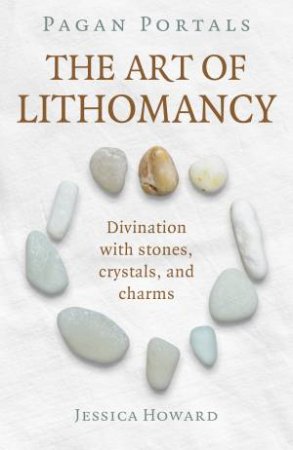 Pagan Portals - The Art Of Lithomancy by Jessica Howard