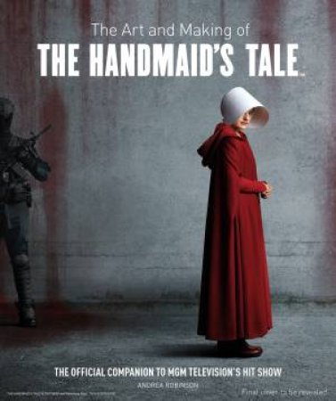 The Art And Making Of The Handmaid's Tale by Andrea Robinson