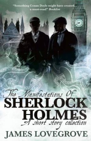 The Manifestations Of Sherlock Holmes by James Lovegrove