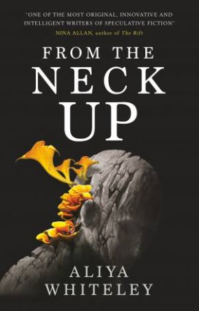 From The Neck Up by Aliya Whiteley