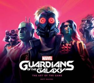 Guardians Of The Galaxy: The Art Of The Game by Matt Ralphs