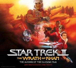 Star Trek II: The Wrath of Khan: The Making of the Classic Film by John Tenuto & Maria Jose Tenuto