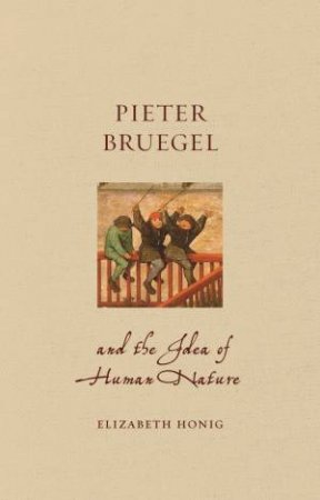 Pieter Bruegel and the Idea of Human Nature by Elizabeth Alice Honig