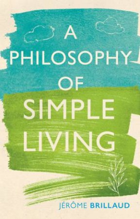 A Philosophy Of Simple Living by Jerome Brillaud