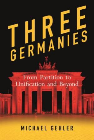 Three Germanies by Michael Gehler