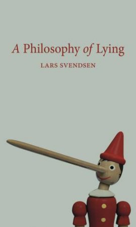 A Philosophy Of Lying by Lars Svendsen