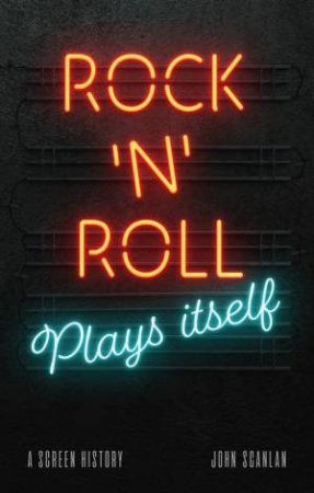 Rock 'n' Roll Plays Itself by John Scanlan