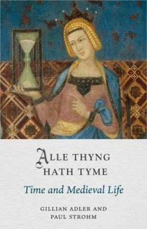 Alle Thyng Hath Tyme by Gillian Adler & Paul Strohm