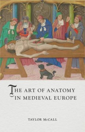 The Art of Anatomy in Medieval Europe by Taylor McCall