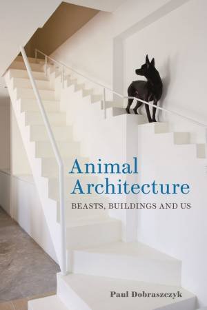 Animal Architecture by Paul Dobraszczyk