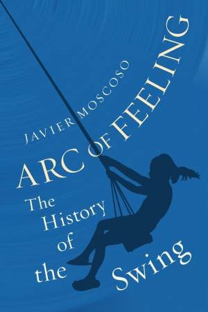 Arc of Feeling by Javier Moscoso