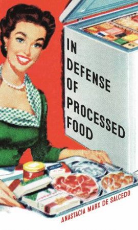 In Defense of Processed Food by Anastacia Marx de Salcedo