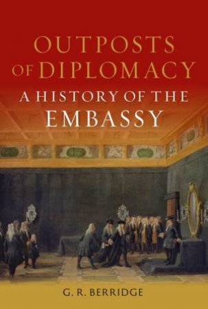 Outposts of Diplomacy by G R Berridge