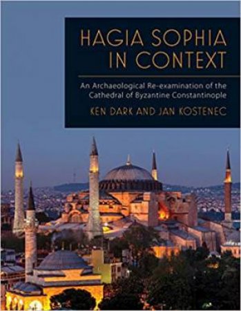 Hagia Sophia In Context by Ken Dark & Jan Kostenec