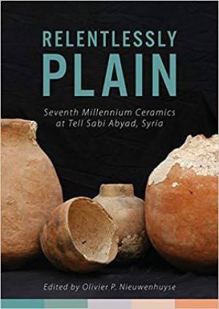 Relentlessly Plain: Seventh Millennium Ceramics at Tell Sabi Abyad, Syria by OLIVIER P. NIEUWENHUYSE