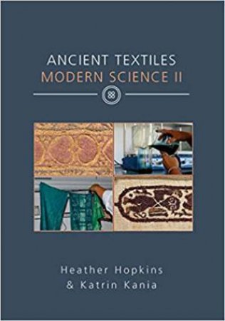 Ancient Textiles Modern Science II by Katrin Kania & Heather Hopkins