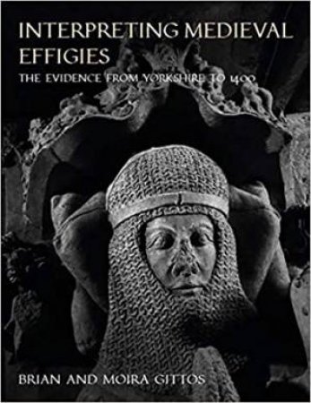 Interpreting Medieval Effigies by Brian Gittos & Moira Gittos