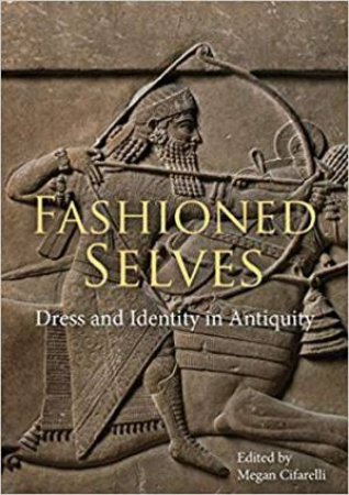 Fashioned Selves: Dress And Identity In Antiquity by Megan Cifarelli