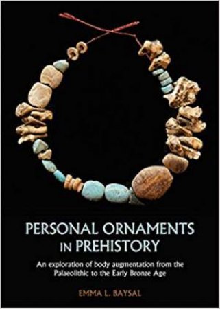 Personal Ornaments In Prehistory by Emma L. Baysal