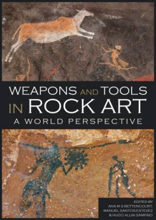 Weapons And Tools In Rock Art: A World Perspective by Ana M. S. Bettencourt 