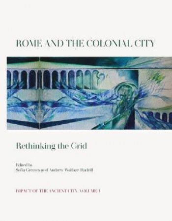 Rome And The Colonial City: Rethinking The Grid by Sofia Greaves 