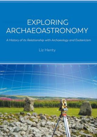 Exploring Archaeoastronomy by Liz Henty