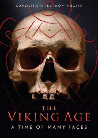 The Viking Age: A Time Of Many Faces by Caroline Arcini