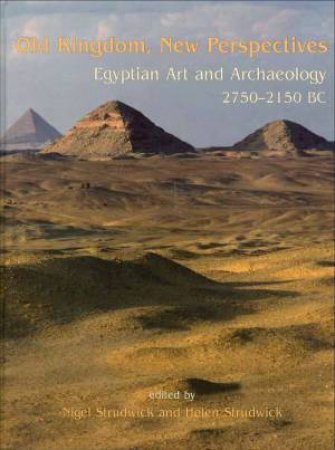 Old Kingdom, New Perspectives: Egyptian Art And Archaeology 2750-2150 BC by Nigel Strudwick 