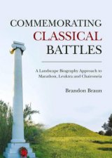 Commemorating Classical Battles A Landscape Biography Approach to Marathon Leuktra and Chaironeia