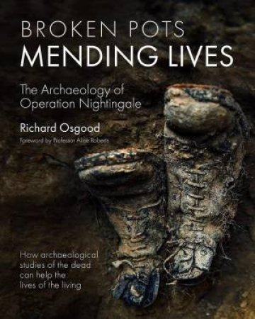 Broken Pots, Mending Lives: The Archaeology of Operation Nightingale by RICHARD OSGOOD