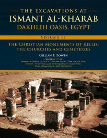 Excavations at Ismant al-Kharab: Volume II - The Christian Monuments of Kellis: The Churches and Cemeteries: 2 by GILLIAN E. BOWEN