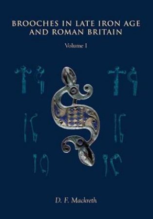 Brooches in Late Iron Age and Roman Britain: Volume 1 by D. F. MACKRETH