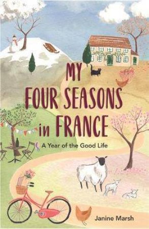 My Four Seasons In France by Janine Marsh