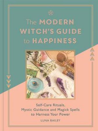 The Modern Witch's Guide To Happiness by Luna Bailey