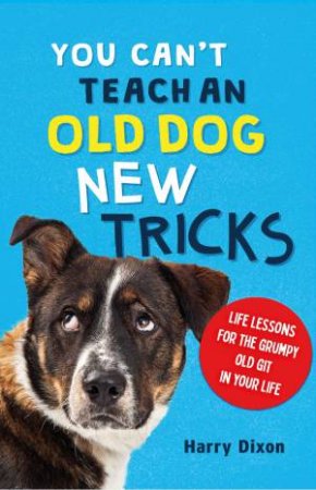 You Cant Teach an Old Dog New Tricks by Harry Dixon