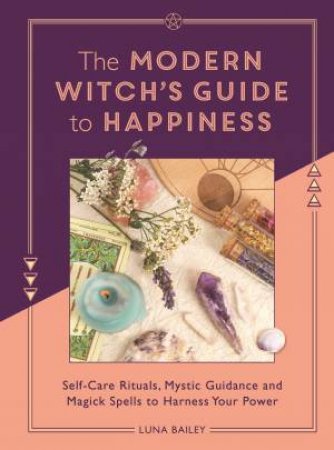 Modern Witch's Guide to Happiness by Luna Bailey