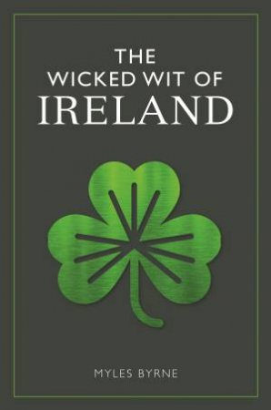 Wicked Wit of Ireland by Myles Byrne