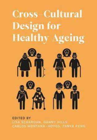 Cross-Cultural Design For Healthy Ageing by Lisa Scharoun & Danny Hills & Carlos Montana Hoyos & Fanke Peng & Vivien Sung