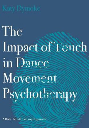 The Impact Of Touch In Dance Movement Psychotherapy by Katy Dymoke