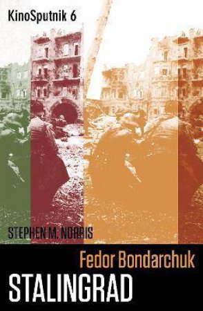 Fedor Bondarchuk: Stalingrad by Stephen M. Norris