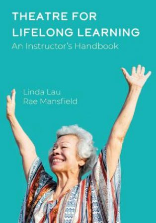 Theatre for Lifelong Learning by Linda Lau & Rae Mansfield