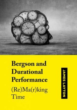 Bergson and Durational Performance by James Layton