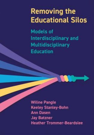 Removing the Educational Silos by Wiline Pangle & Keeley Stanley-Bohn & Ann Dasen & Heather Trommer-Beardslee & Jay Batzner