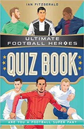 Ultimate Football Heroes Quiz Book by Ian Fitzgerald